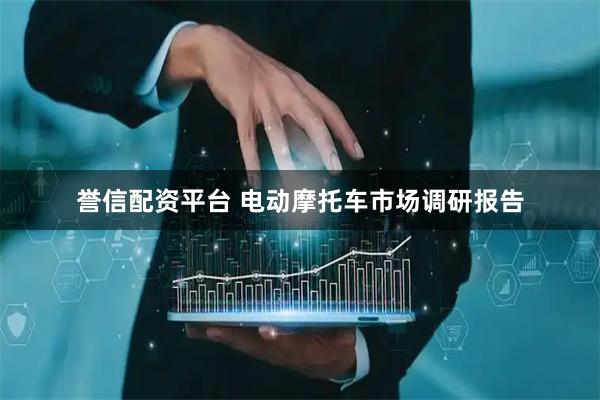 誉信配资平台 电动摩托车市场调研报告