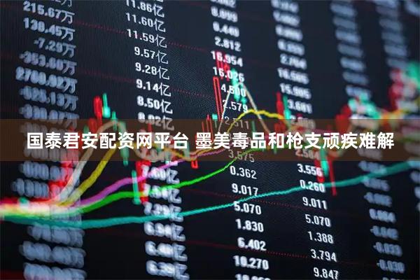国泰君安配资网平台 墨美毒品和枪支顽疾难解